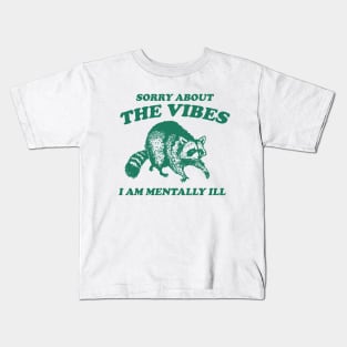 Sorry About The Vibes I Am Mentally Ill, Funny Raccon Meme Kids T-Shirt